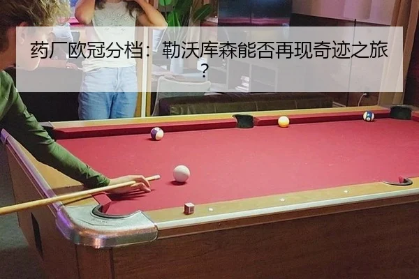 药厂欧冠分档：勒沃库森能否再现奇迹之旅？